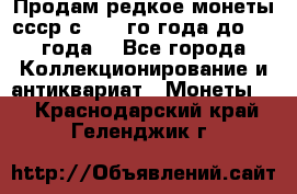 Продам редкое монеты ссср с 1901 го года до1992 года  - Все города Коллекционирование и антиквариат » Монеты   . Краснодарский край,Геленджик г.